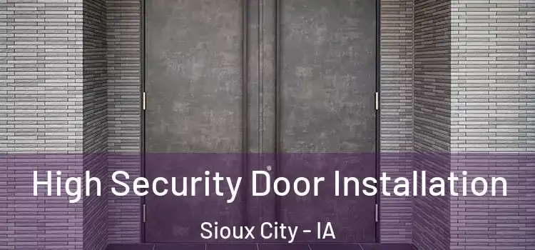  High Security Door Installation Sioux City - IA